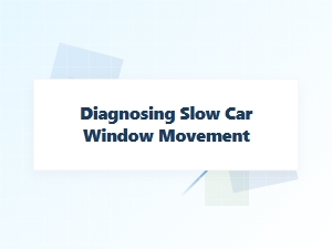 Diagnosing and Fixing Slow Power Window Issues