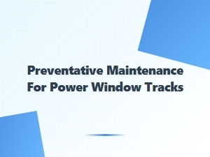 Preventative Maintenance for Power Window Tracks