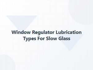 Lubricating Window Regulators to Prevent Slow Glass
