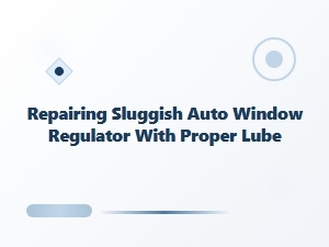 Choosing the Right Lubricant to Fix a Sluggish Window Regulator