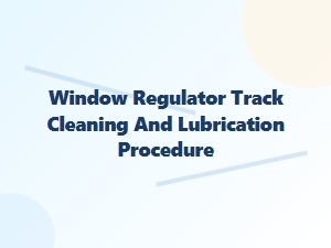 Window Regulator Track Cleaning and Lubrication Procedure