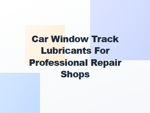 Professional Window Track Lubricants for Repair Shops